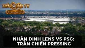 Nhận định Lens vs PSG tại sân Stade Bollaert-Delelis